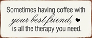 Sometimes having coffee with your best friend is all the therapy you need