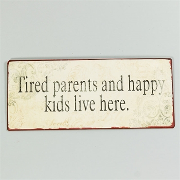 TIRED PARENTS AND HAPPY CHILDREN LIVE HERE